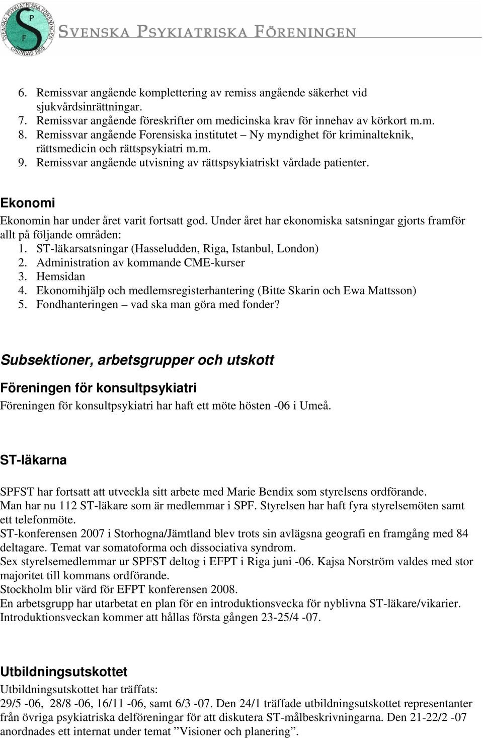 Ekonomi Ekonomin har under året varit fortsatt god. Under året har ekonomiska satsningar gjorts framför allt på följande områden: 1. ST-läkarsatsningar (Hasseludden, Riga, Istanbul, London) 2.