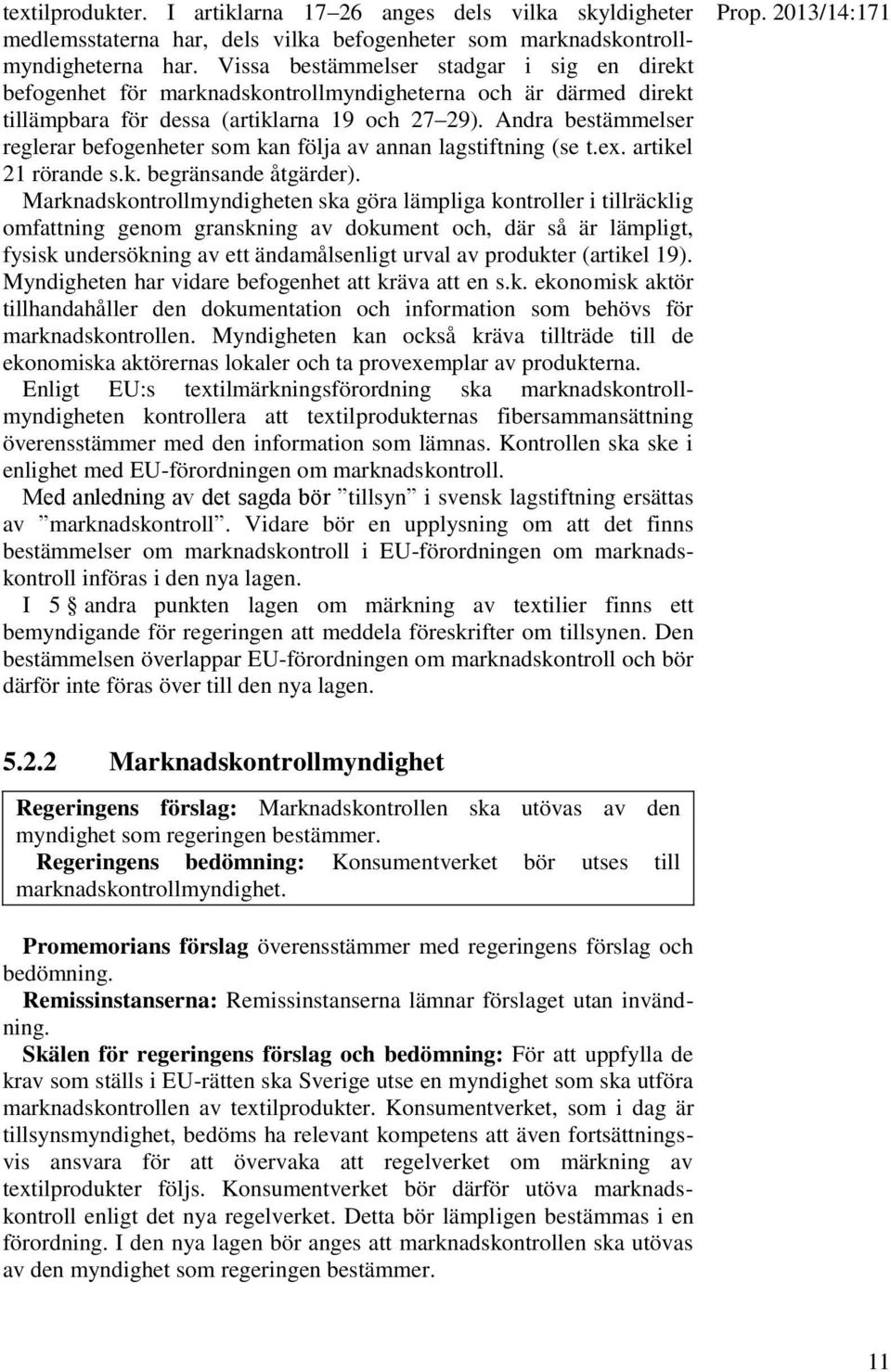 Andra bestämmelser reglerar befogenheter som kan följa av annan lagstiftning (se t.ex. artikel 21 rörande s.k. begränsande åtgärder).