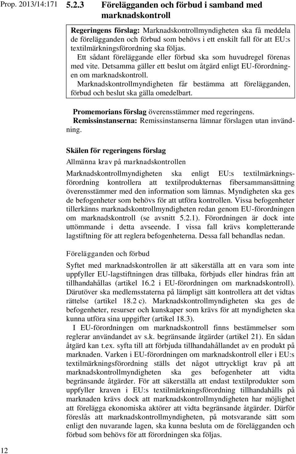 3 Förelägganden och förbud i samband med marknadskontroll Regeringens förslag: Marknadskontrollmyndigheten ska få meddela de förelägganden och förbud som behövs i ett enskilt fall för att EU:s