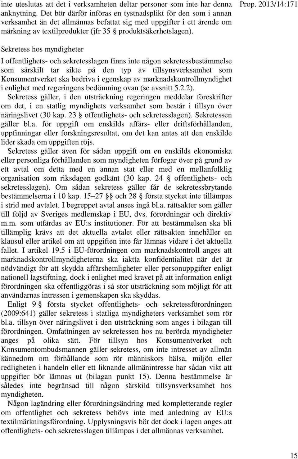 2013/14:171 Sekretess hos myndigheter I offentlighets- och sekretesslagen finns inte någon sekretessbestämmelse som särskilt tar sikte på den typ av tillsynsverksamhet som Konsumentverket ska bedriva