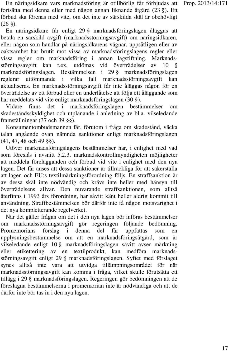 En näringsidkare får enligt 29 marknadsföringslagen åläggas att betala en särskild avgift (marknadsstörningsavgift) om näringsidkaren, eller någon som handlar på näringsidkarens vägnar, uppsåtligen