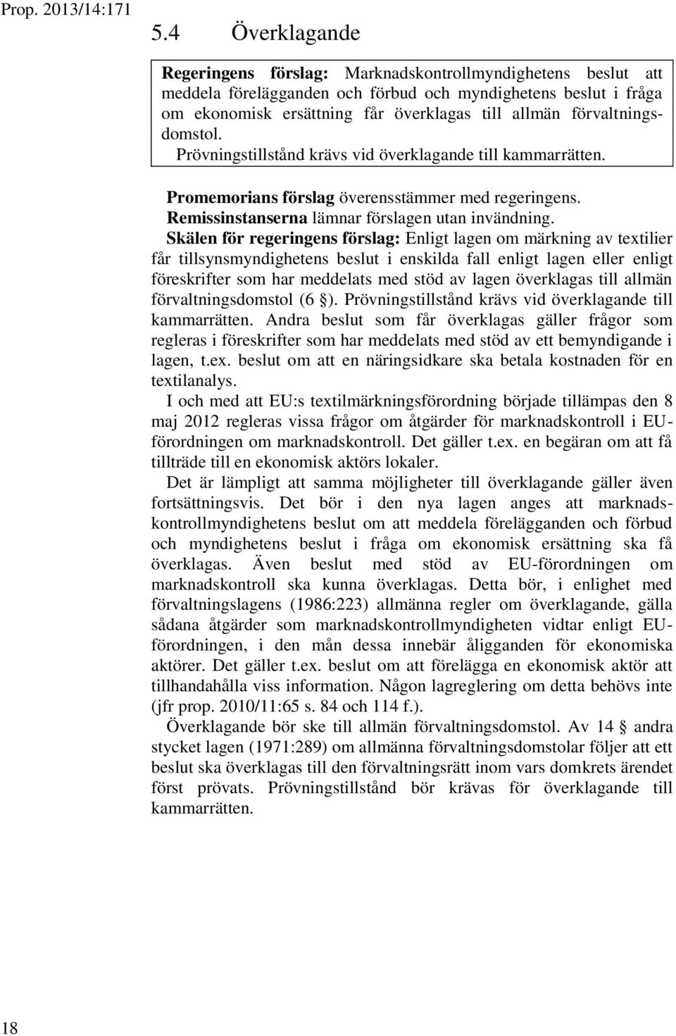 förvaltningsdomstol. Prövningstillstånd krävs vid överklagande till kammarrätten. Promemorians förslag överensstämmer med regeringens. Remissinstanserna lämnar förslagen utan invändning.