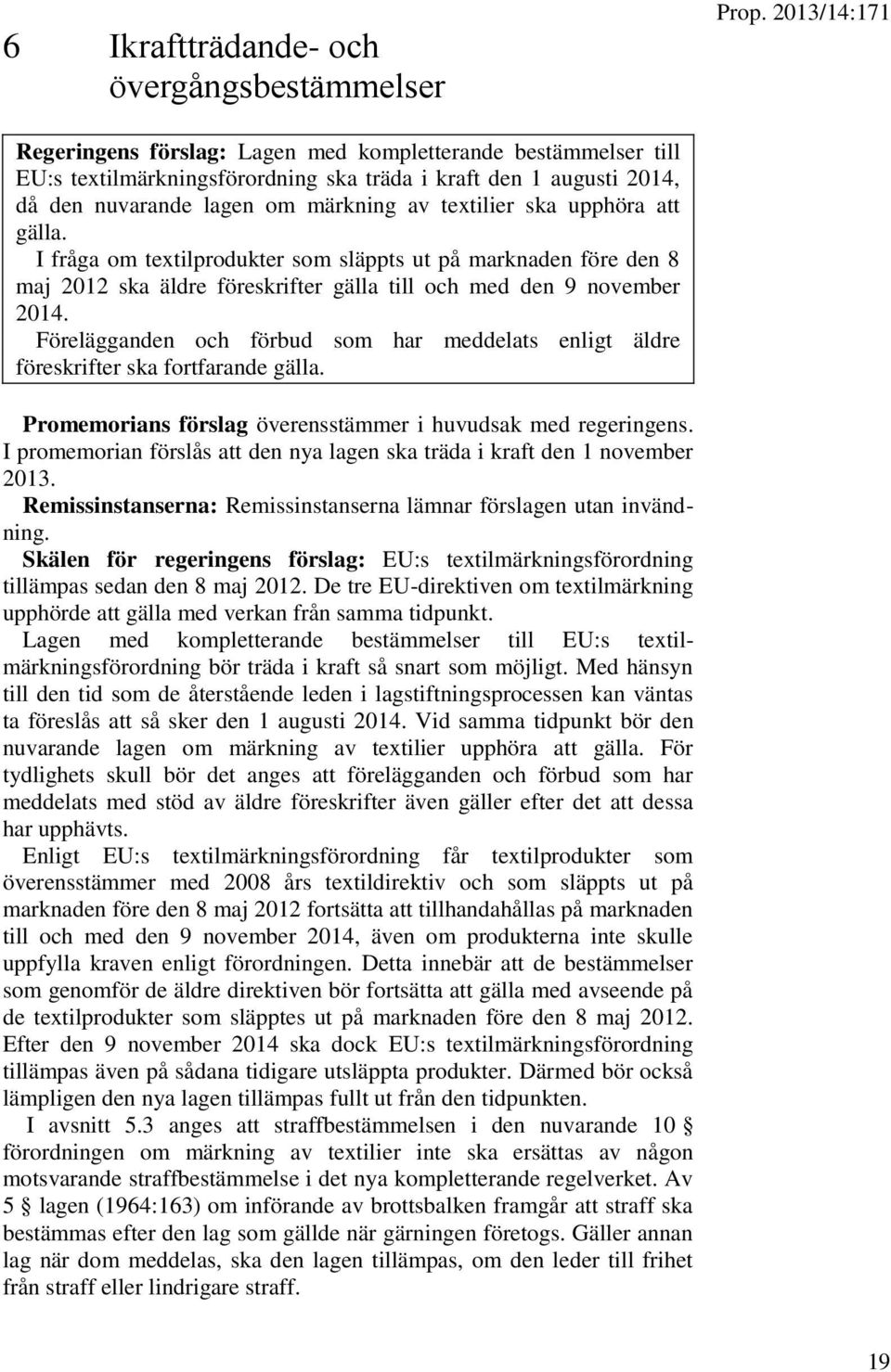 upphöra att gälla. I fråga om textilprodukter som släppts ut på marknaden före den 8 maj 2012 ska äldre föreskrifter gälla till och med den 9 november 2014.