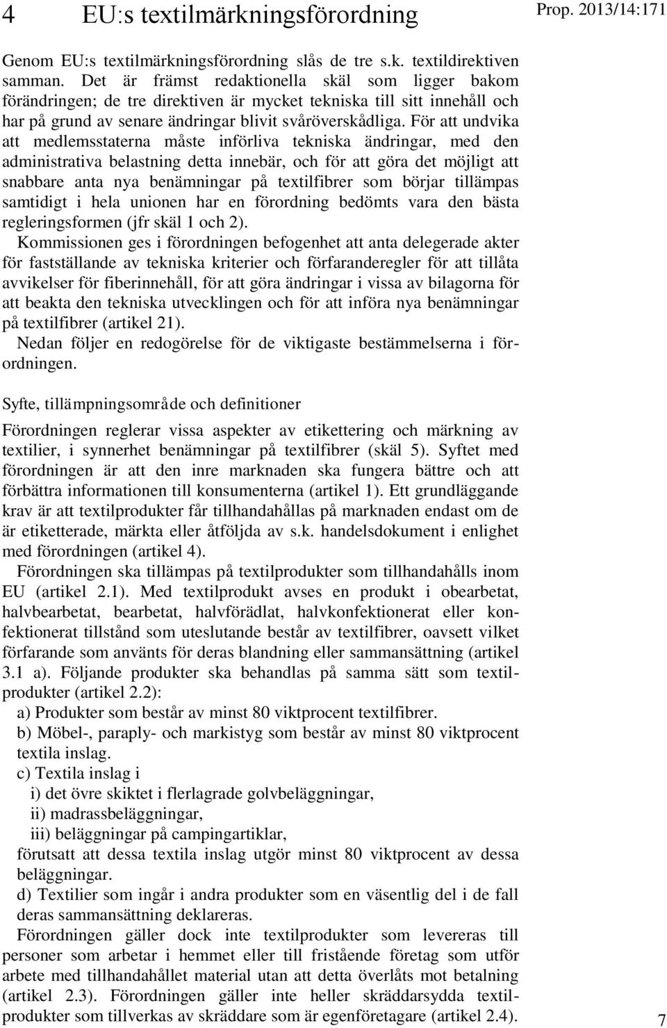 För att undvika att medlemsstaterna måste införliva tekniska ändringar, med den administrativa belastning detta innebär, och för att göra det möjligt att snabbare anta nya benämningar på textilfibrer