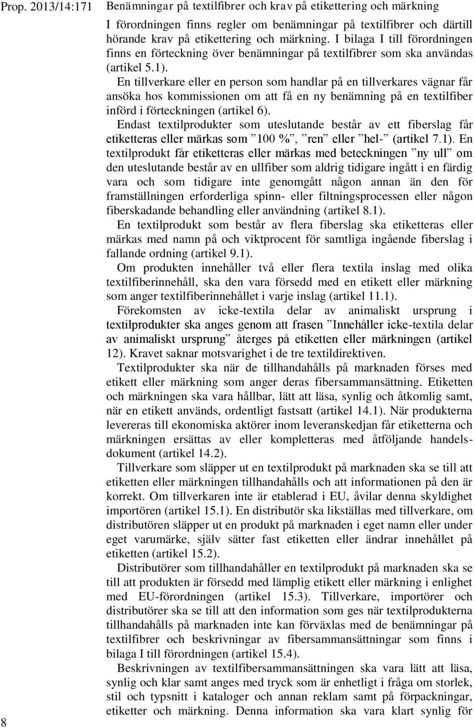 En tillverkare eller en person som handlar på en tillverkares vägnar får ansöka hos kommissionen om att få en ny benämning på en textilfiber införd i förteckningen (artikel 6).