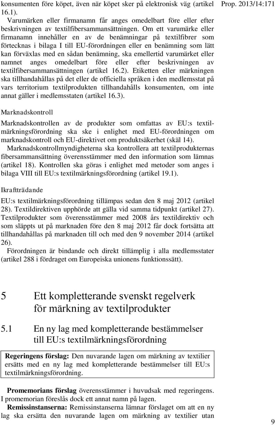 emellertid varumärket eller namnet anges omedelbart före eller efter beskrivningen av textilfibersammansättningen (artikel 16.2).