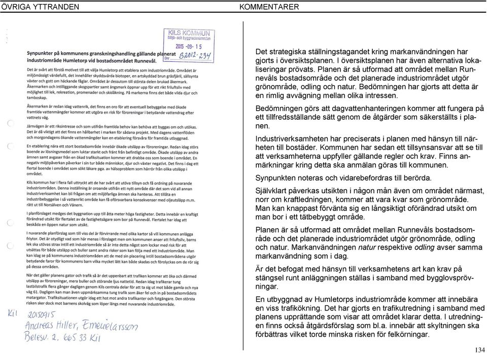 Bedömningen görs att dagvattenhanteringen kommer att fungera på ett tillfredsställande sätt genom de åtgärder som säkerställts i planen. Synpunkten noteras och vidarebefordras till berörda.