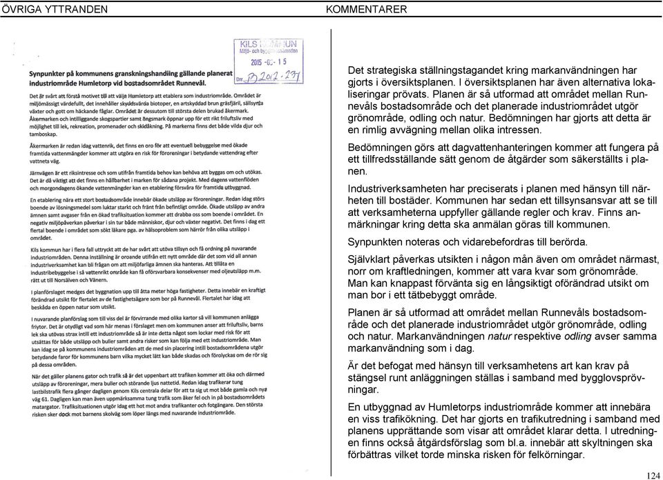 Bedömningen görs att dagvattenhanteringen kommer att fungera på ett tillfredsställande sätt genom de åtgärder som säkerställts i planen. Synpunkten noteras och vidarebefordras till berörda.