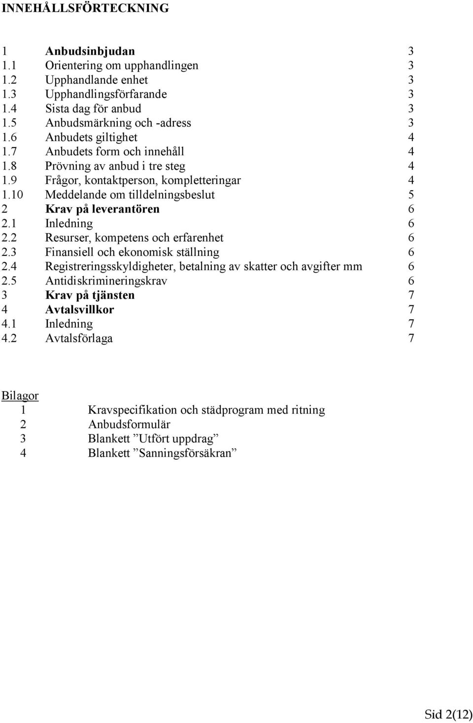 10 Meddelande om tilldelningsbeslut 5 2 Krav på leverantören 6 2.1 Inledning 6 2.2 Resurser, kompetens och erfarenhet 6 2.3 Finansiell och ekonomisk ställning 6 2.