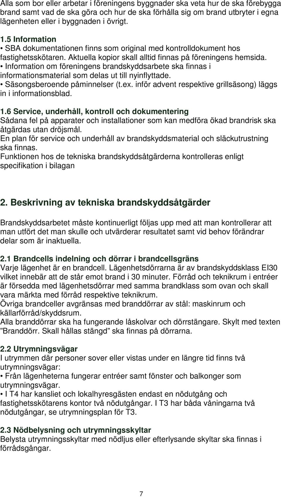 Information om föreningens brandskyddsarbete ska finnas i informationsmaterial som delas ut till nyinflyttade. Säsongsberoende påminnelser (t.ex.