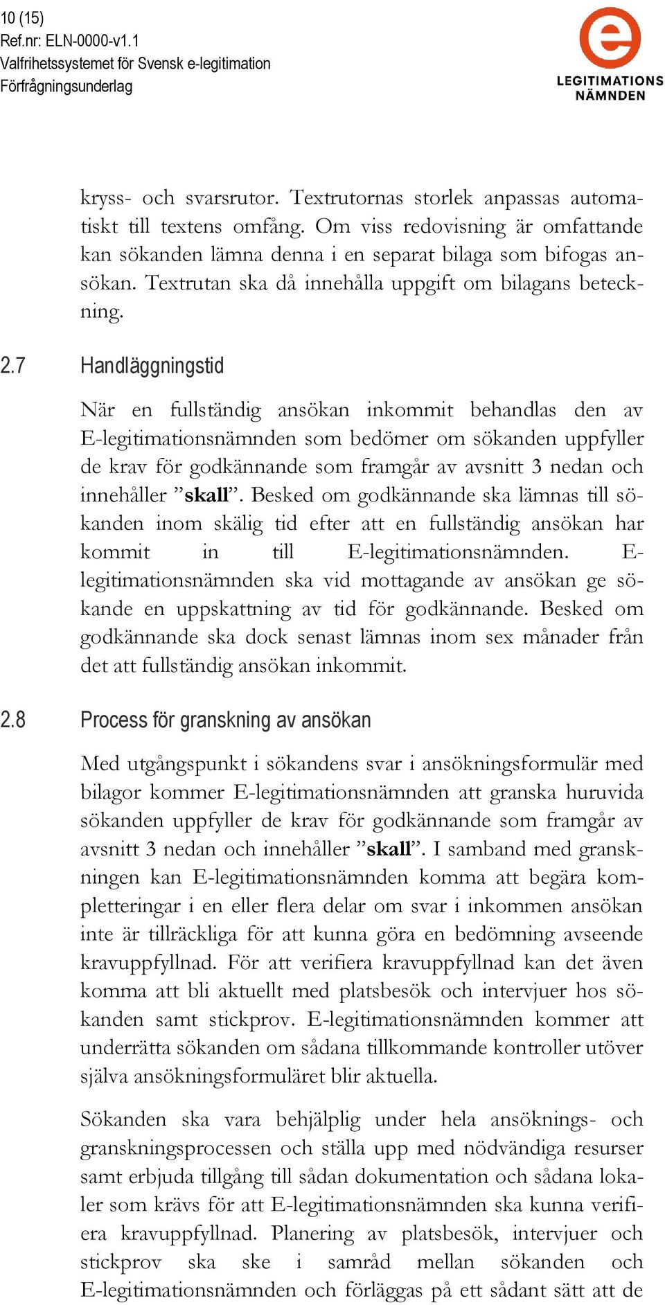 7 Handläggningstid När en fullständig ansökan inkommit behandlas den av E-legitimationsnämnden som bedömer om sökanden uppfyller de krav för godkännande som framgår av avsnitt 3 nedan och innehåller