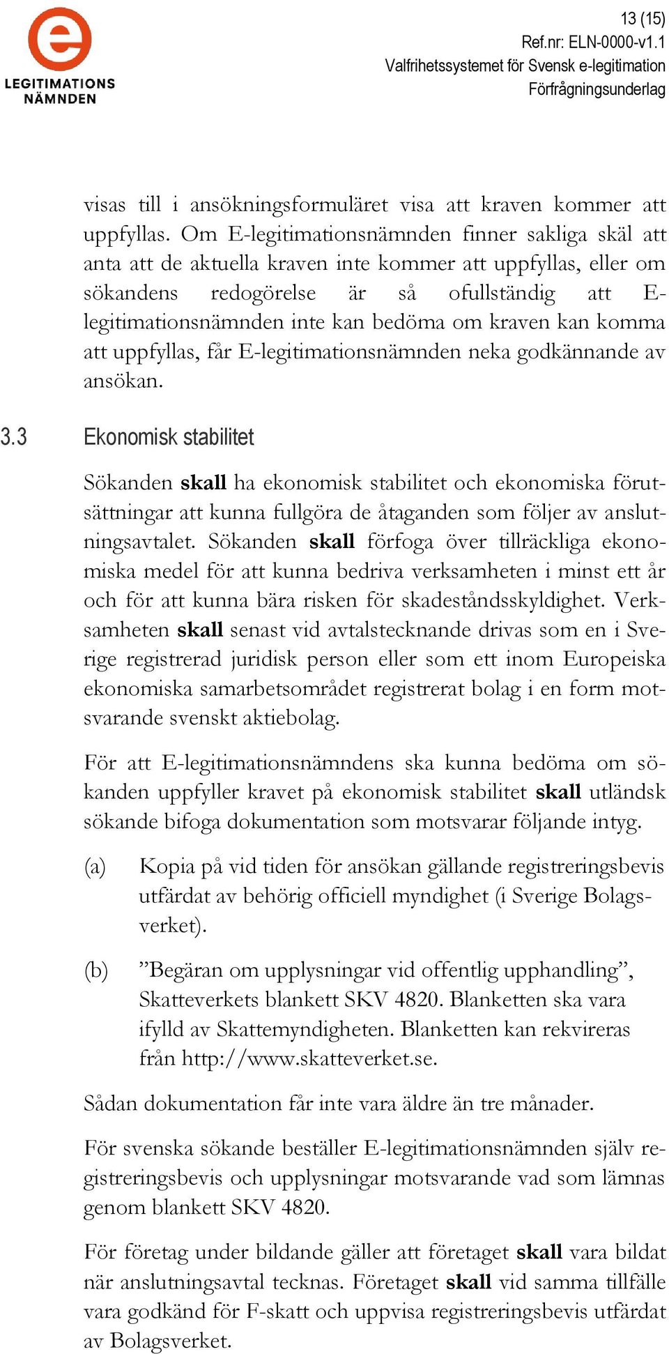 om kraven kan komma att uppfyllas, får E-legitimationsnämnden neka godkännande av ansökan. 3.