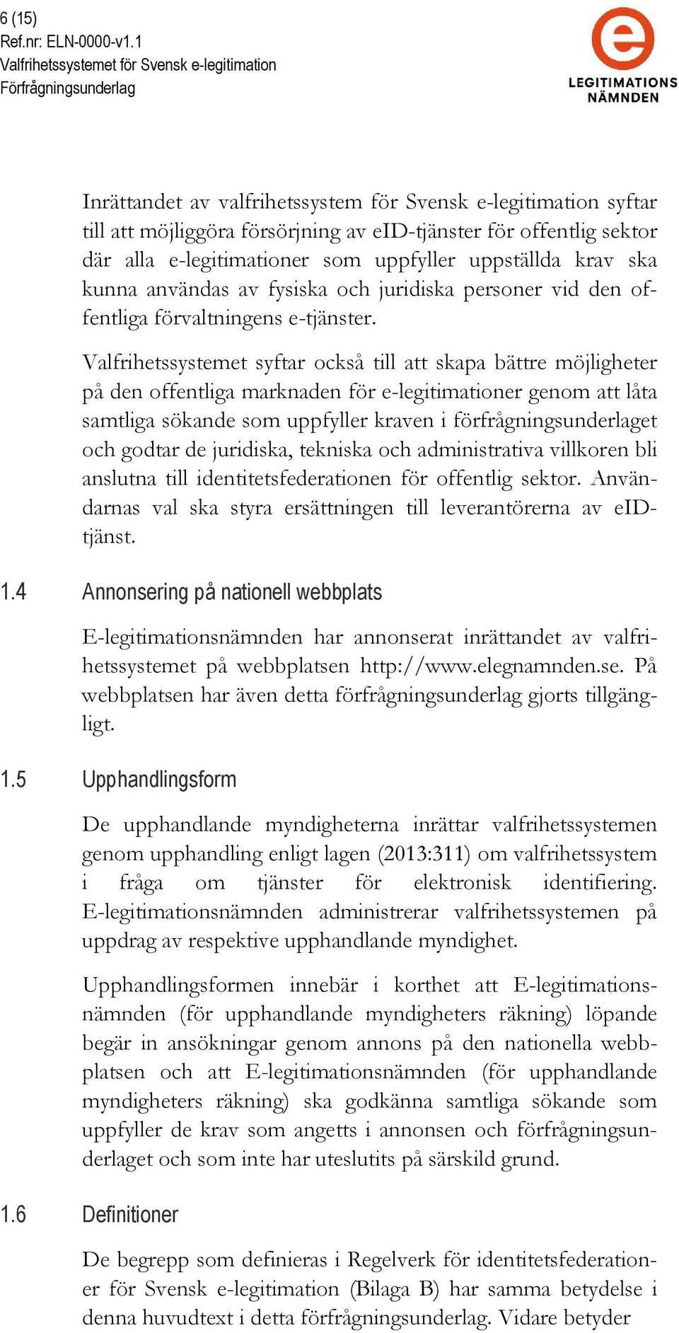 Valfrihetssystemet syftar också till att skapa bättre möjligheter på den offentliga marknaden för e-legitimationer genom att låta samtliga sökande som uppfyller kraven i förfrågningsunderlaget och