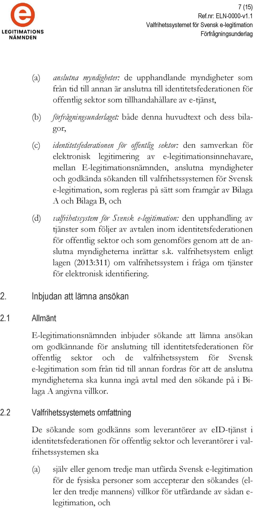 E-legitimationsnämnden, anslutna myndigheter och godkända sökanden till valfrihetssystemen för Svensk e-legitimation, som regleras på sätt som framgår av Bilaga A och Bilaga B, och valfrihetssystem