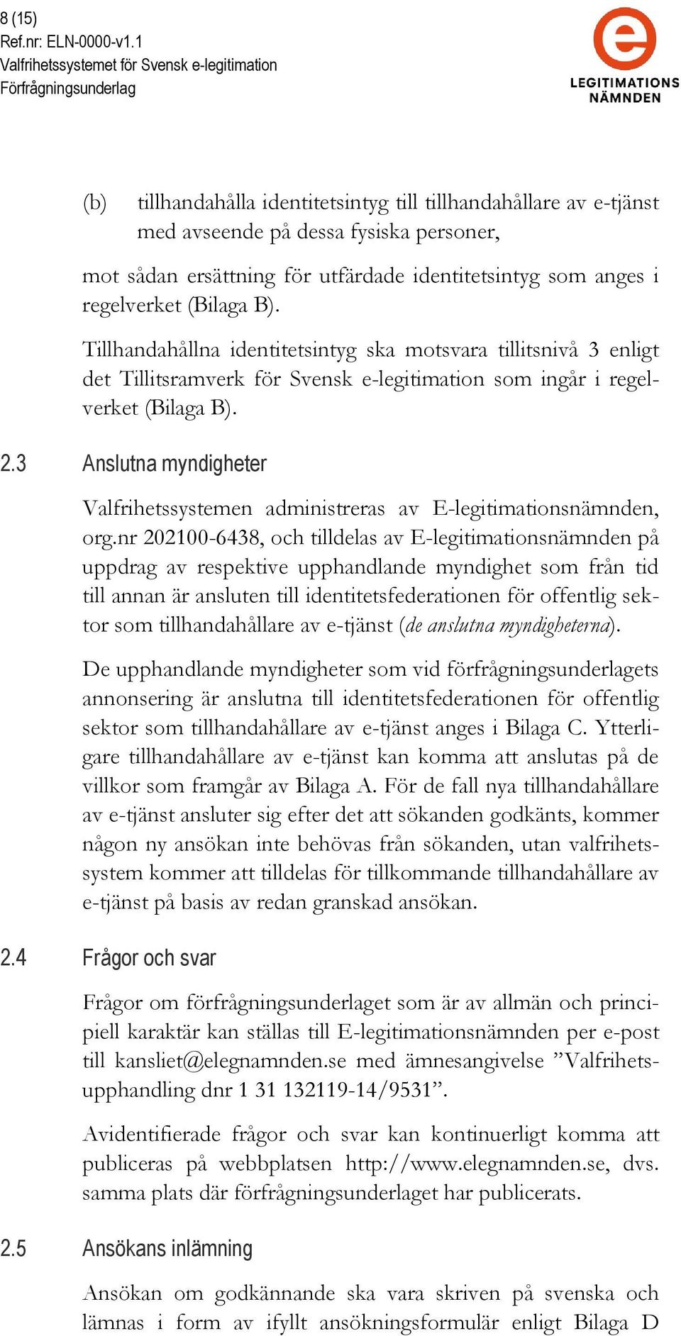 3 Anslutna myndigheter Valfrihetssystemen administreras av E-legitimationsnämnden, org.