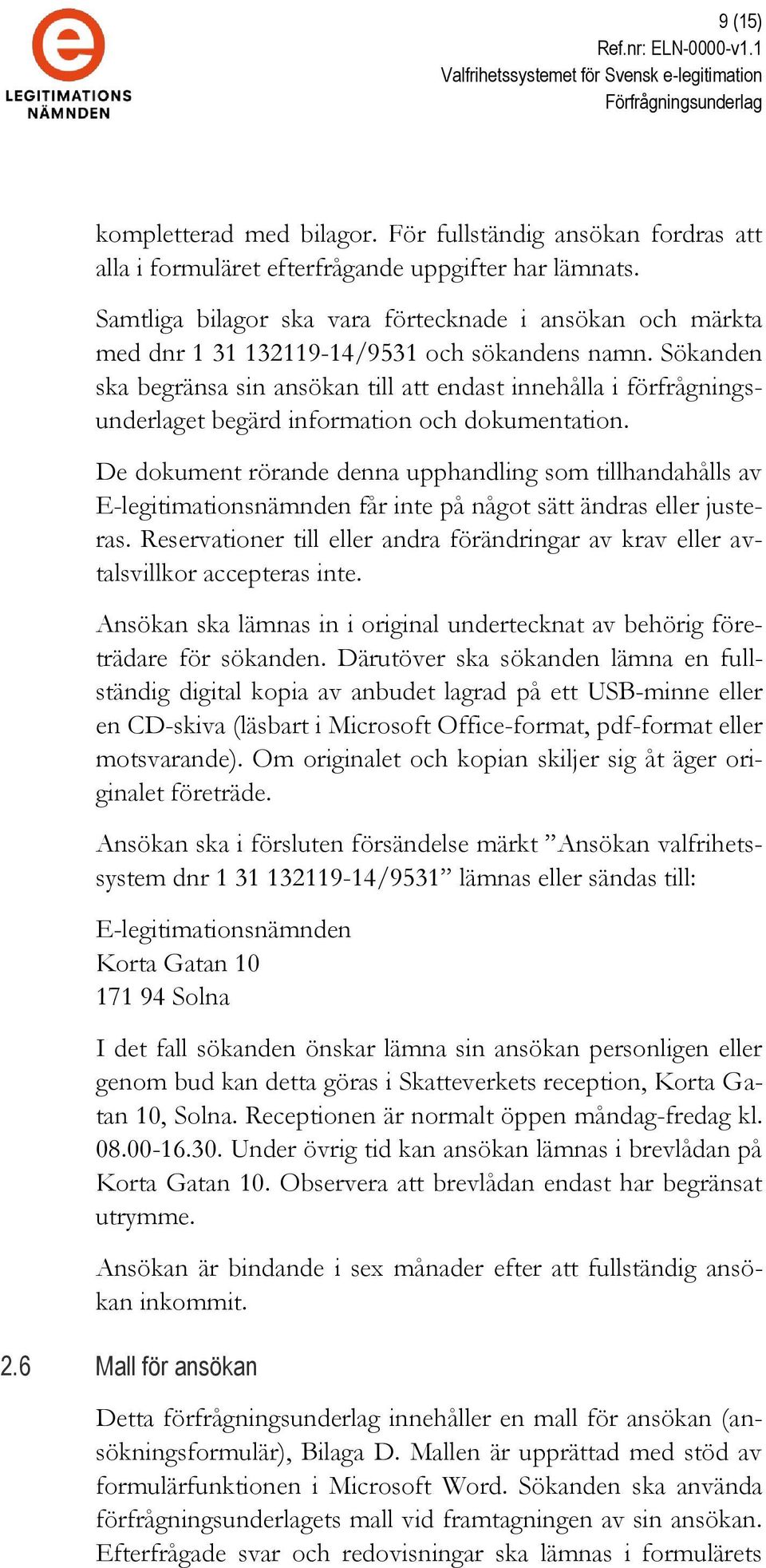 Sökanden ska begränsa sin ansökan till att endast innehålla i förfrågningsunderlaget begärd information och dokumentation.