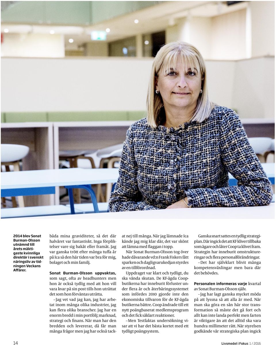 Sonat Burman-Olsson uppvaktas, som sagt, ofta av headhunters men hon är också tydlig med att hon vill vara kvar på sin post tills hon uträttat det som hon förväntas uträtta.