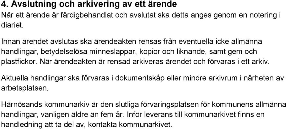 När ärendeakten är rensad arkiveras ärendet och förvaras i ett arkiv. Aktuella handlingar ska förvaras i dokumentskåp eller mindre arkivrum i närheten av arbetsplatsen.