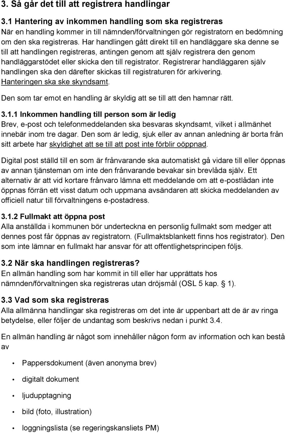 Har handlingen gått direkt till en handläggare ska denne se till att handlingen registreras, antingen genom att själv registrera den genom handläggarstödet eller skicka den till registrator.