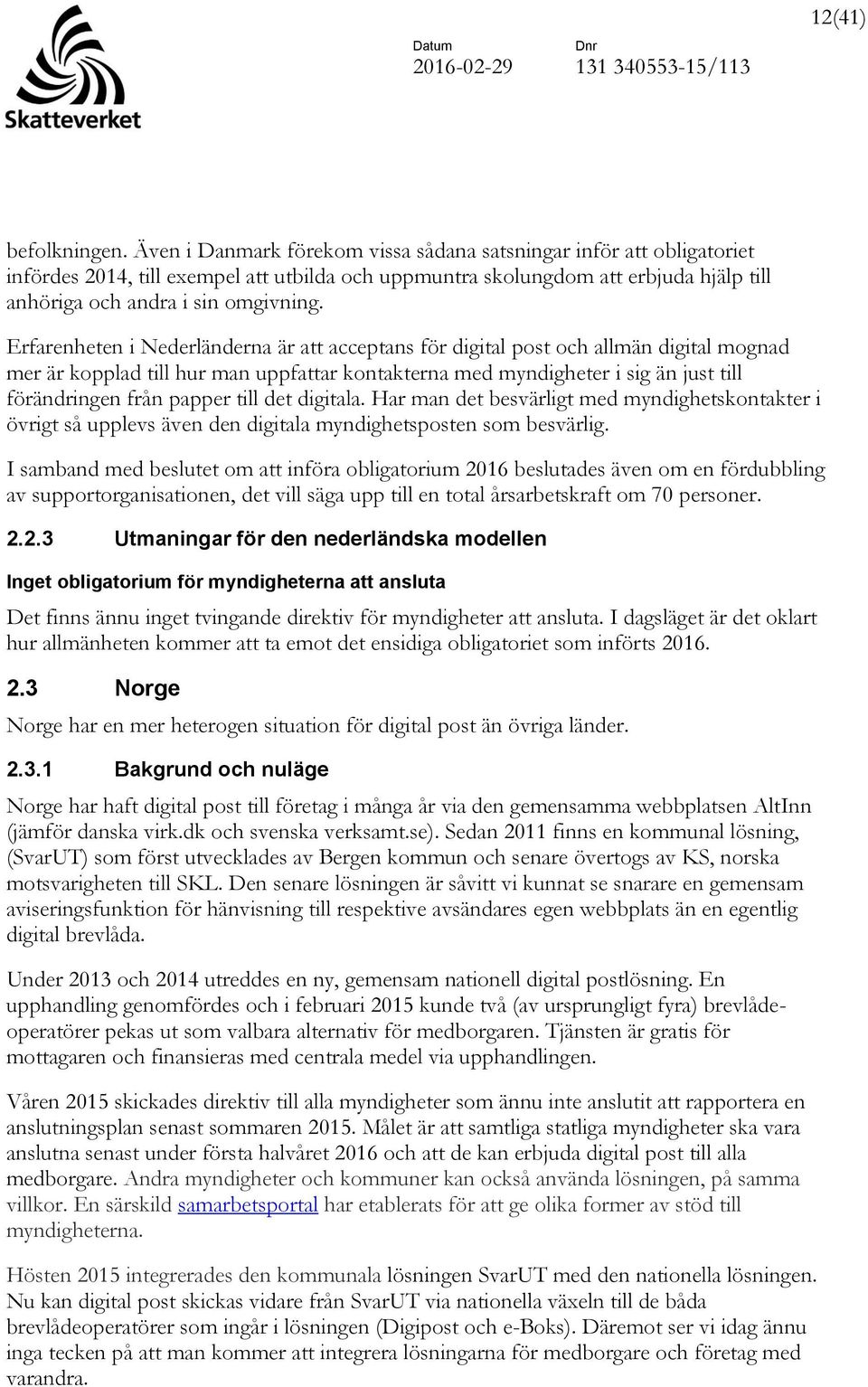 Erfarenheten i Nederländerna är att acceptans för digital post och allmän digital mognad mer är kopplad till hur man uppfattar kontakterna med myndigheter i sig än just till förändringen från papper