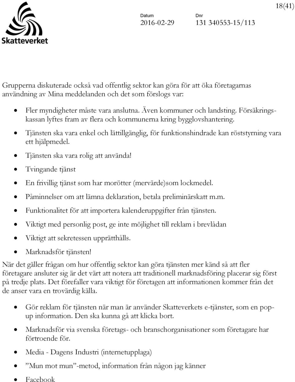 Tjänsten ska vara enkel och lättillgänglig, för funktionshindrade kan röststyrning vara ett hjälpmedel. Tjänsten ska vara rolig att använda!