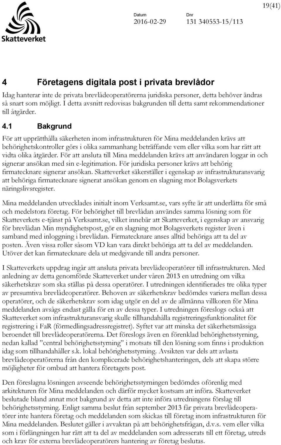 1 Bakgrund För att upprätthålla säkerheten inom infrastrukturen för Mina meddelanden krävs att behörighetskontroller görs i olika sammanhang beträffande vem eller vilka som har rätt att vidta olika