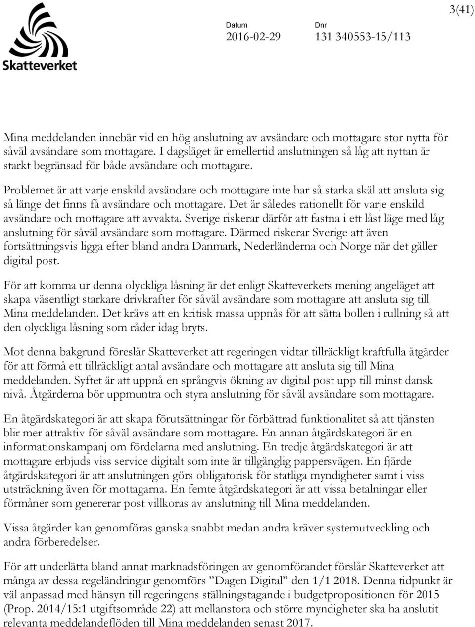 Problemet är att varje enskild avsändare och mottagare inte har så starka skäl att ansluta sig så länge det finns få avsändare och mottagare.