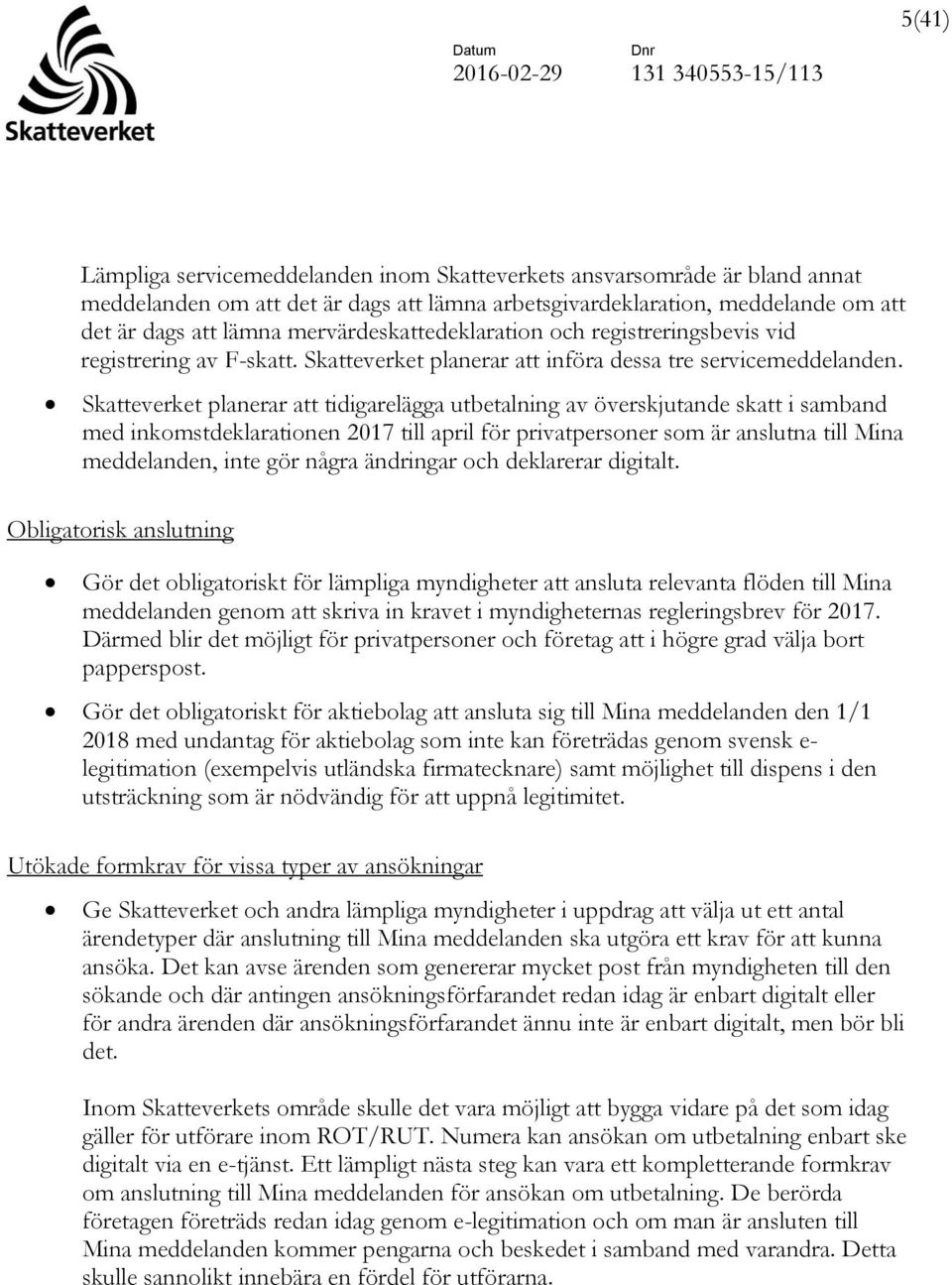 Skatteverket planerar att tidigarelägga utbetalning av överskjutande skatt i samband med inkomstdeklarationen 2017 till april för privatpersoner som är anslutna till Mina meddelanden, inte gör några