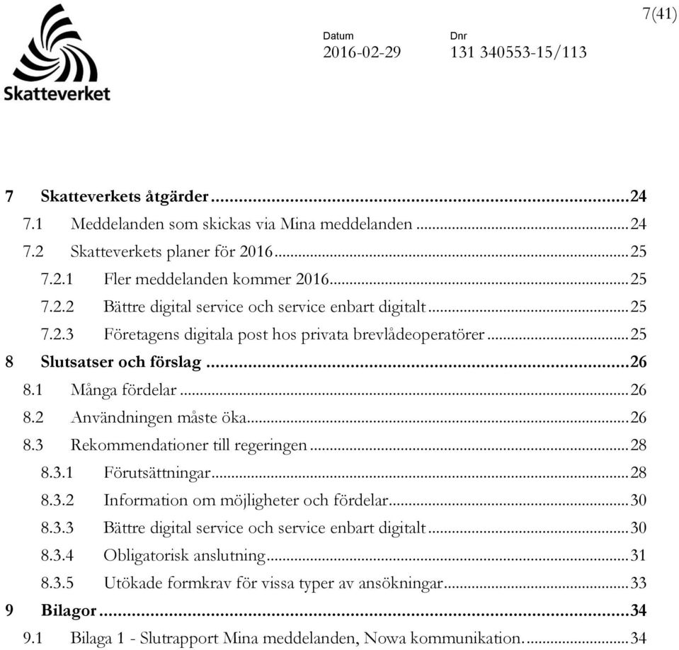 .. 28 8.3.1 Förutsättningar... 28 8.3.2 Information om möjligheter och fördelar... 30 8.3.3 Bättre digital service och service enbart digitalt... 30 8.3.4 Obligatorisk anslutning... 31 8.3.5 Utökade formkrav för vissa typer av ansökningar.