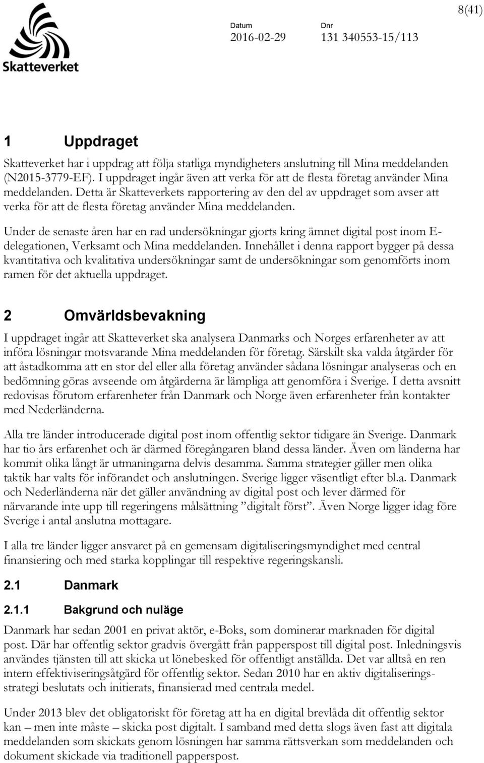 Detta är Skatteverkets rapportering av den del av uppdraget som avser att verka för att de flesta företag använder Mina meddelanden.