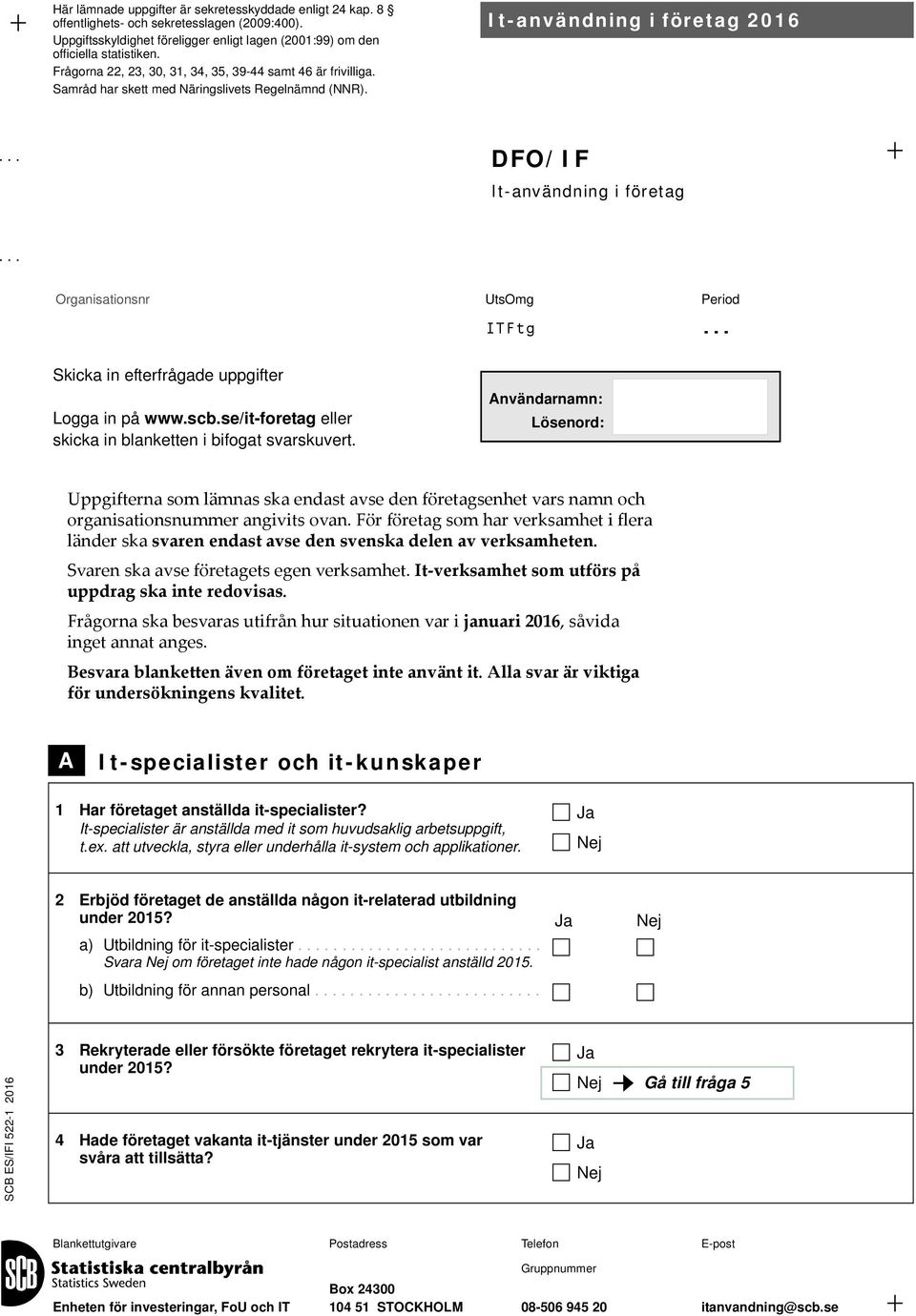 .. Organisationsnr UtsOmg Period ITFtg... Skicka in efterfrågade uppgifter Logga in på www.scb.se/it-foretag eller skicka in blanketten i bifogat svarskuvert.