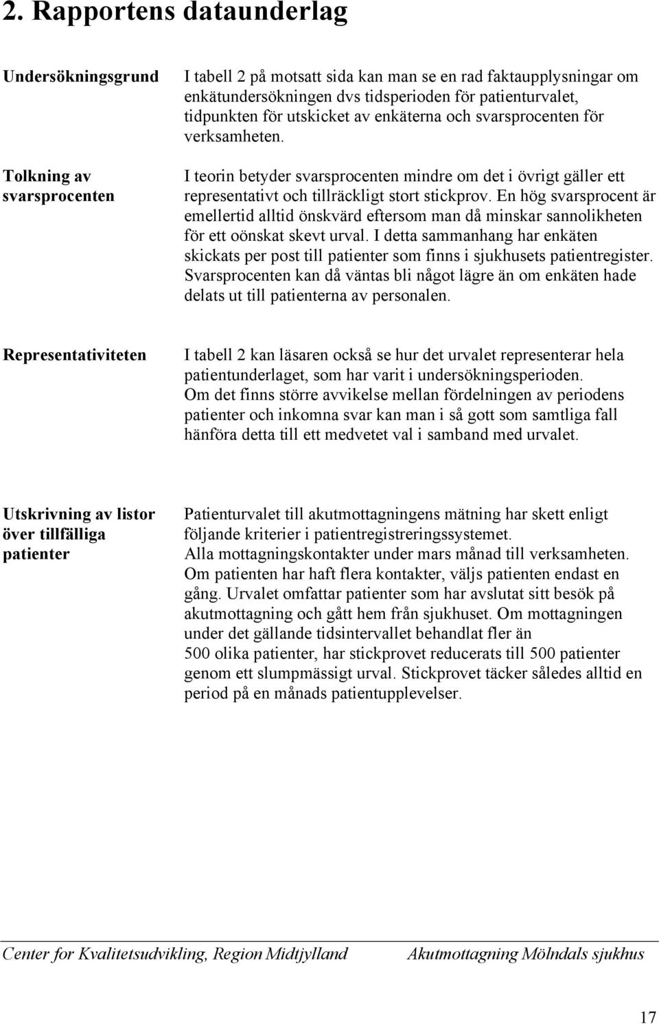 En hög svarsprocent är emellertid alltid önskvärd eftersom man då minskar sannolikheten för ett oönskat skevt urval.