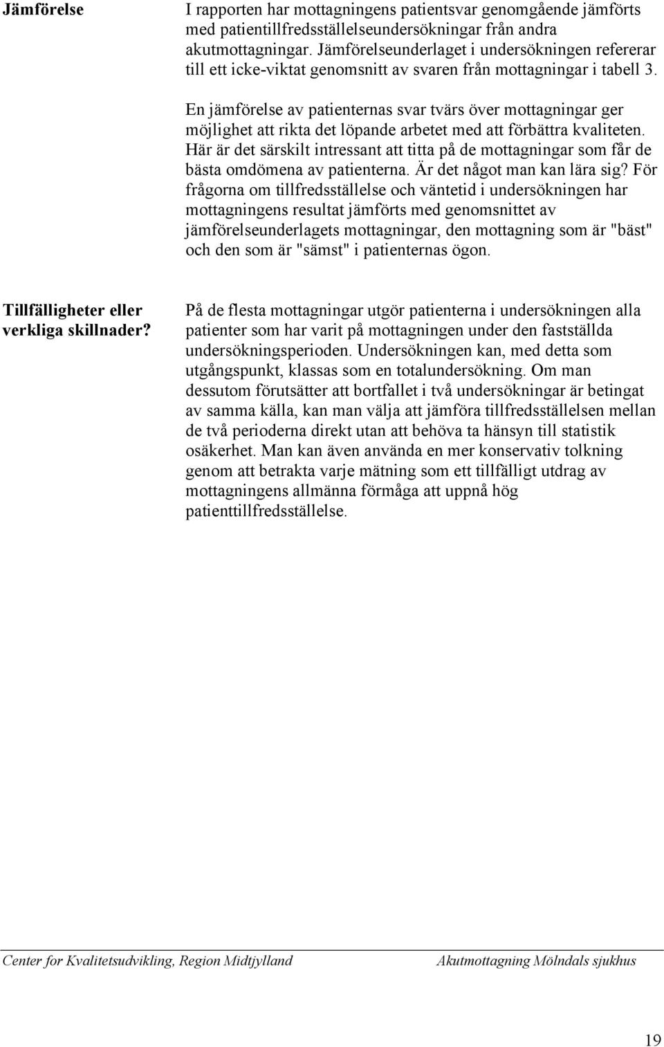 En jämförelse av patienternas svar tvärs över mottagningar ger möjlighet att rikta det löpande arbetet med att förbättra kvaliteten.