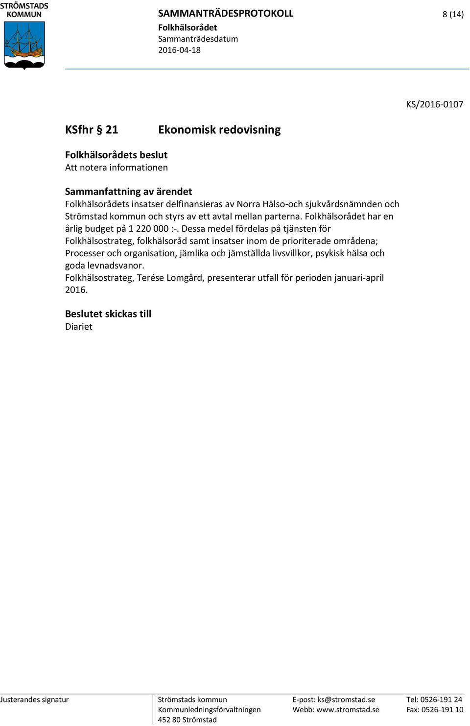 Dessa medel fördelas på tjänsten för Folkhälsostrateg, folkhälsoråd samt insatser inom de prioriterade områdena; Processer och organisation, jämlika