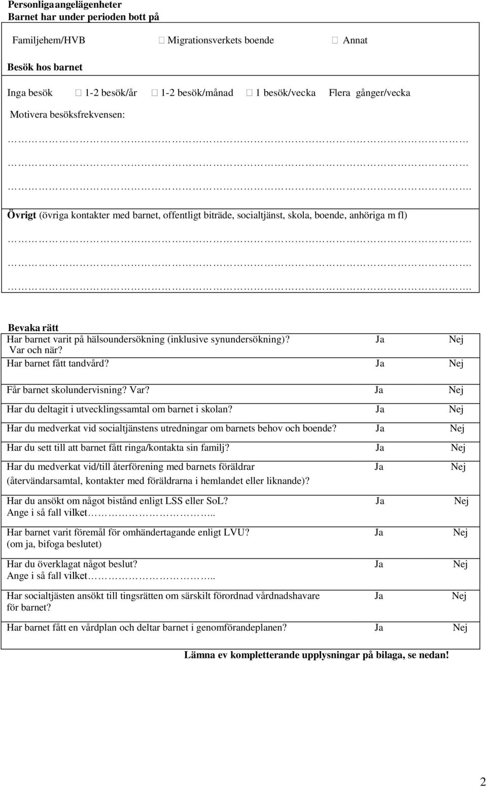 synundersökning)? Ja Nej Var och när? Har barnet fått tandvård? Ja Nej Får barnet skolundervisning? Var? Ja Nej Har du deltagit i utvecklingssamtal om barnet i skolan?