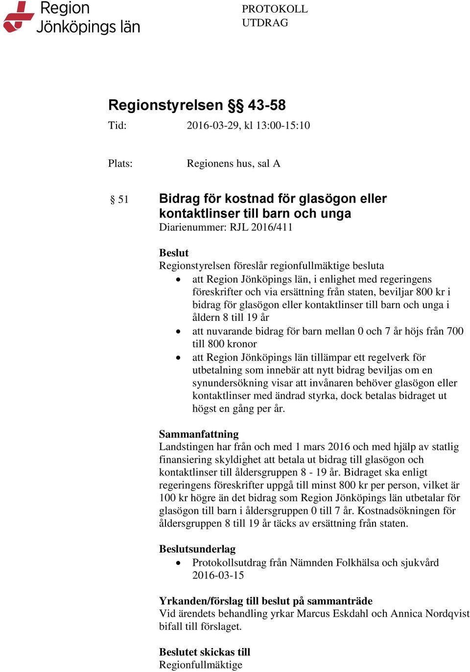 kontaktlinser till barn och unga i åldern 8 till 19 år att nuvarande bidrag för barn mellan 0 och 7 år höjs från 700 till 800 kronor att Region Jönköpings län tillämpar ett regelverk för utbetalning