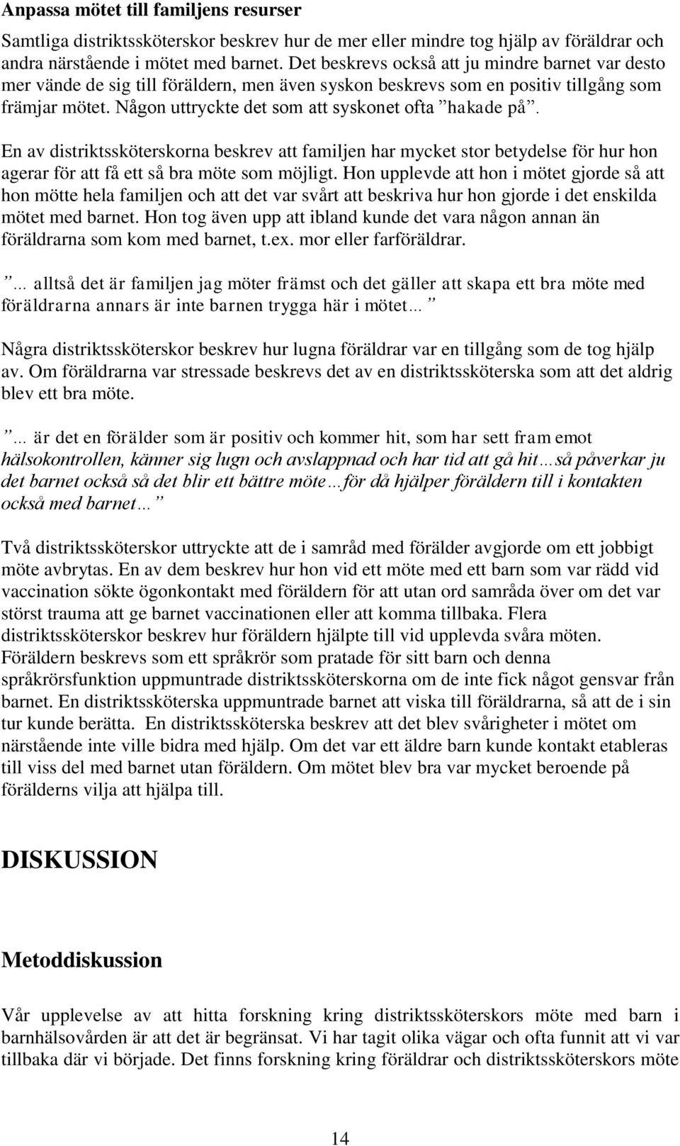 Någon uttryckte det som att syskonet ofta hakade på. En av distriktssköterskorna beskrev att familjen har mycket stor betydelse för hur hon agerar för att få ett så bra möte som möjligt.