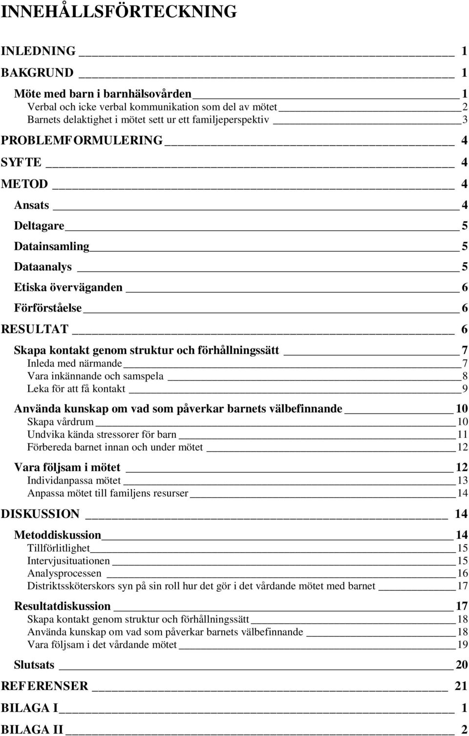 närmande 7 Vara inkännande och samspela 8 Leka för att få kontakt 9 Använda kunskap om vad som påverkar barnets välbefinnande 10 Skapa vårdrum 10 Undvika kända stressorer för barn 11 Förbereda barnet