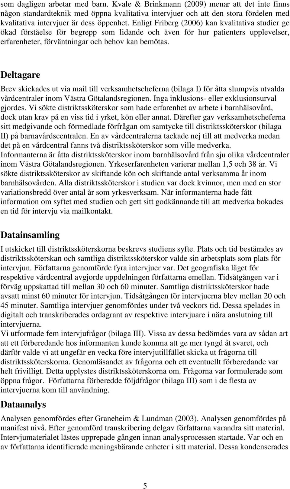 Enligt Friberg (2006) kan kvalitativa studier ge ökad förståelse för begrepp som lidande och även för hur patienters upplevelser, erfarenheter, förväntningar och behov kan bemötas.