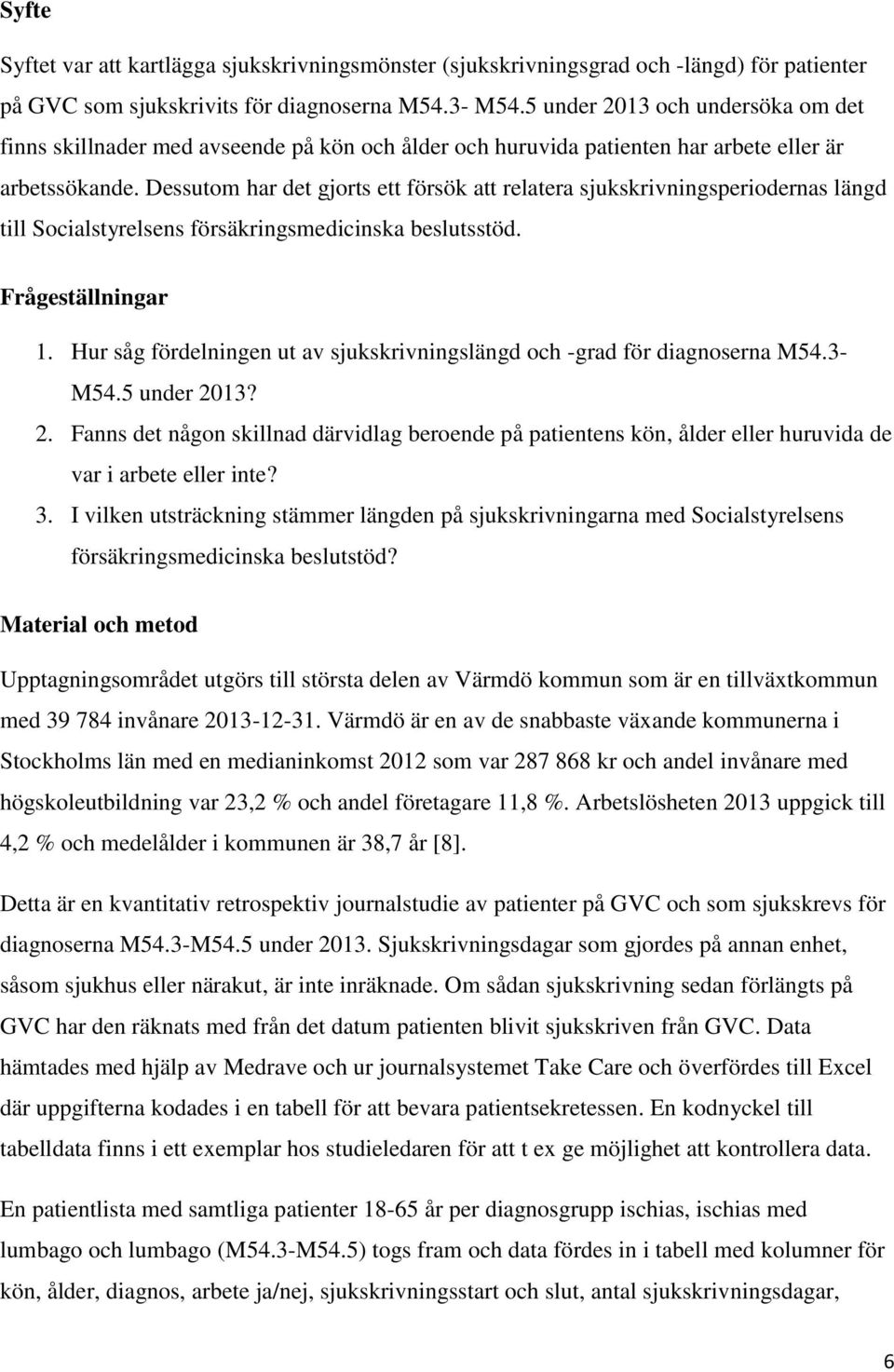 Dessutom har det gjorts ett försök att relatera sjukskrivningsperiodernas längd till Socialstyrelsens försäkringsmedicinska beslutsstöd. Frågeställningar 1.