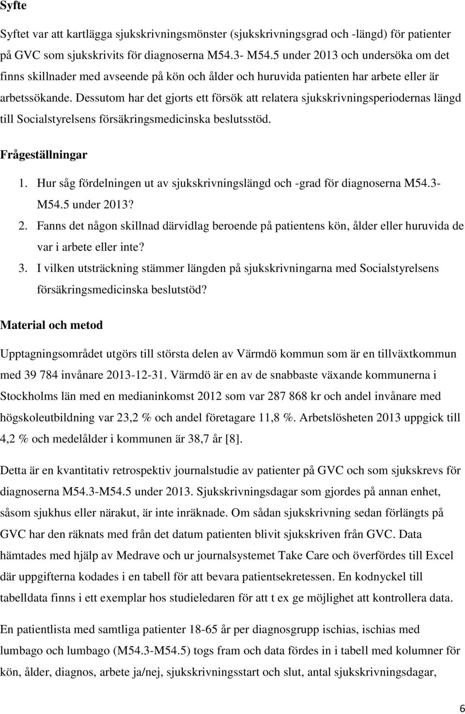 Dessutom har det gjorts ett försök att relatera sjukskrivningsperiodernas längd till Socialstyrelsens försäkringsmedicinska beslutsstöd. Frågeställningar 1.