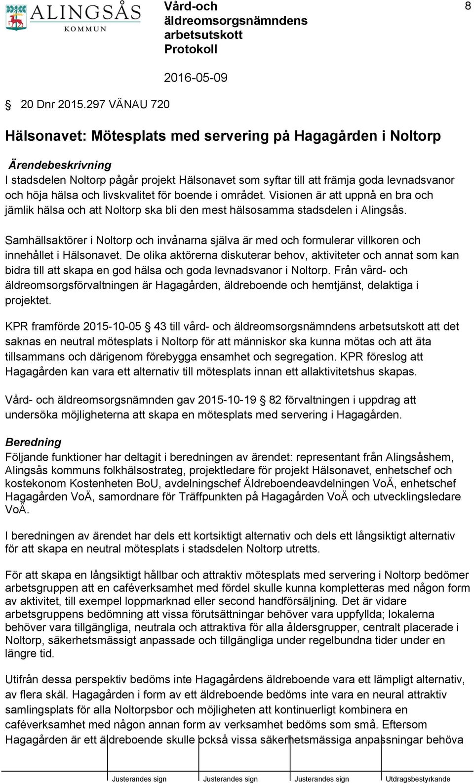 och livskvalitet för boende i området. Visionen är att uppnå en bra och jämlik hälsa och att Noltorp ska bli den mest hälsosamma stadsdelen i Alingsås.