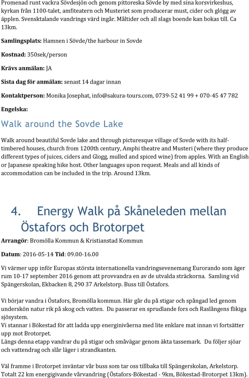 Samlingsplats: Hamnen i Sövde/the harbour in Sovde Kostnad: 350sek/person Sista dag för anmälan: senast 14 dagar innan Kontaktperson: Monika Josephat, info@sakura-tours.