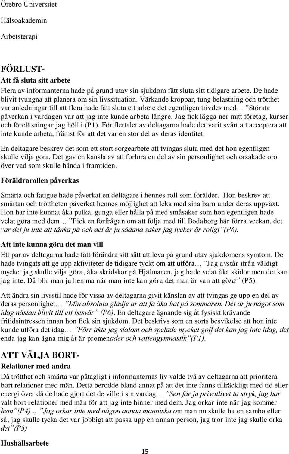 Jag fick lägga ner mitt företag, kurser och föreläsningar jag höll i (P1).
