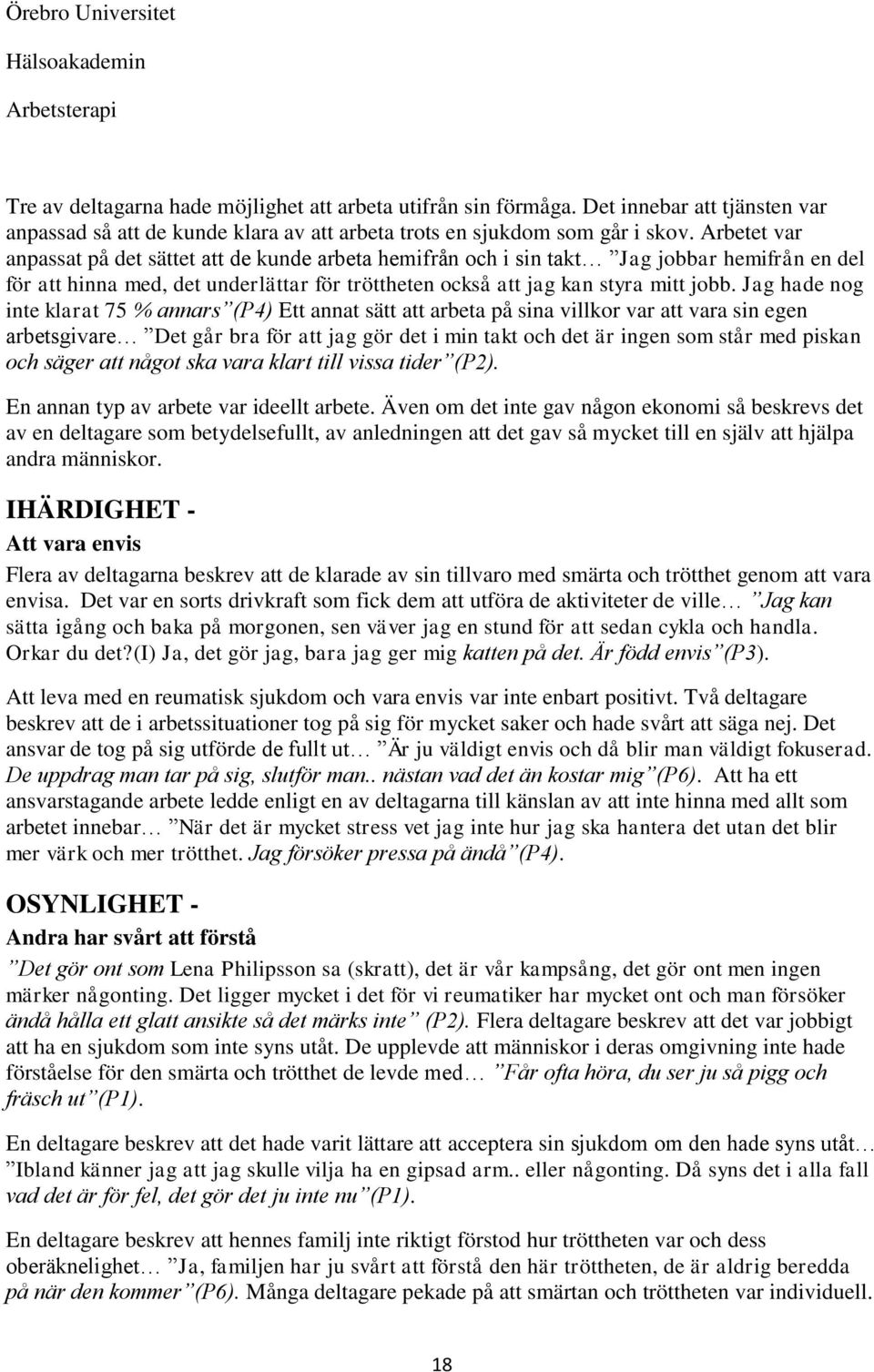 Jag hade nog inte klarat 75 % annars (P4) Ett annat sätt att arbeta på sina villkor var att vara sin egen arbetsgivare Det går bra för att jag gör det i min takt och det är ingen som står med piskan