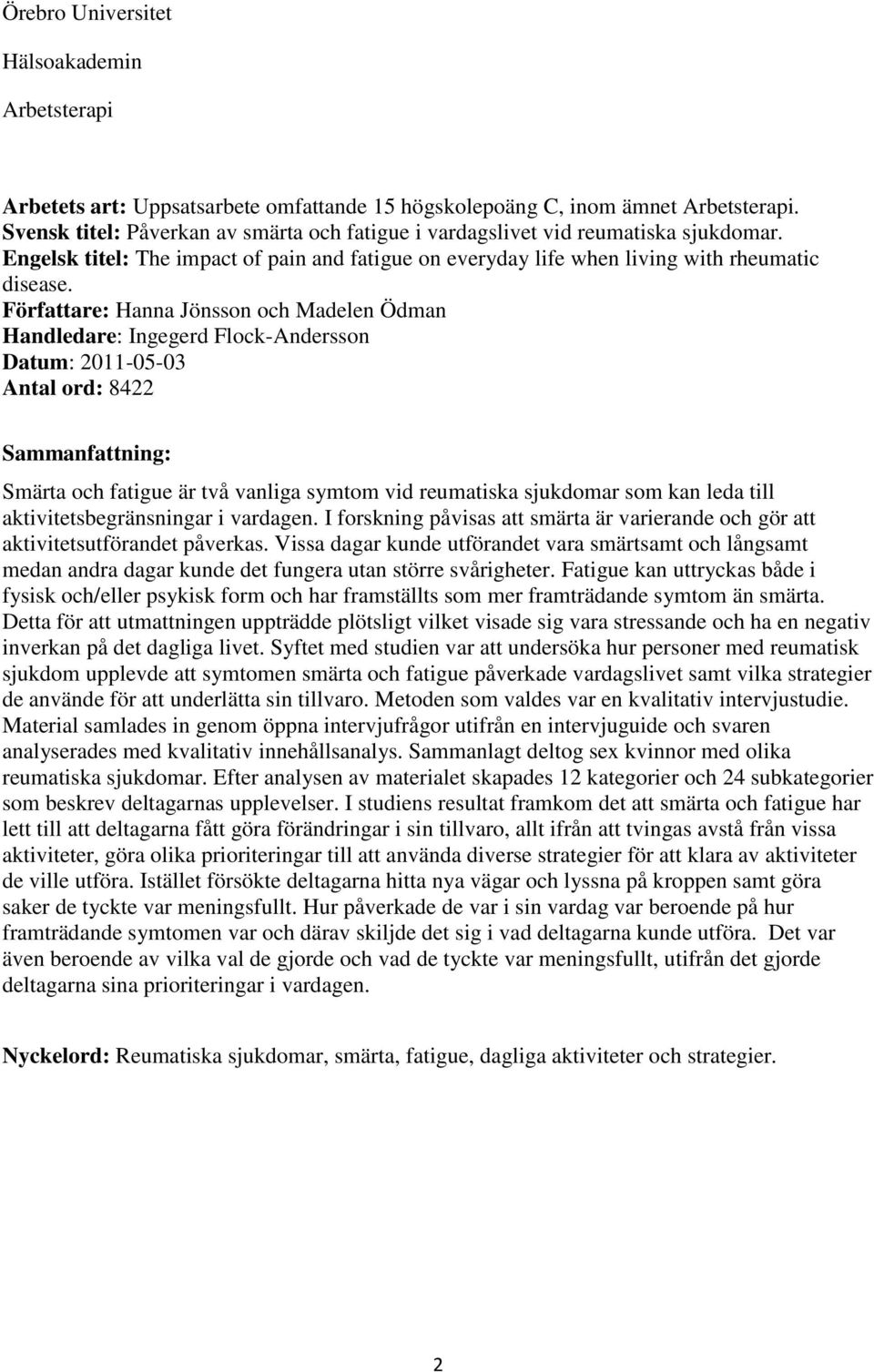 Författare: Hanna Jönsson och Madelen Ödman Handledare: Ingegerd Flock-Andersson Datum: 2011-05-03 Antal ord: 8422 Sammanfattning: Smärta och fatigue är två vanliga symtom vid reumatiska sjukdomar