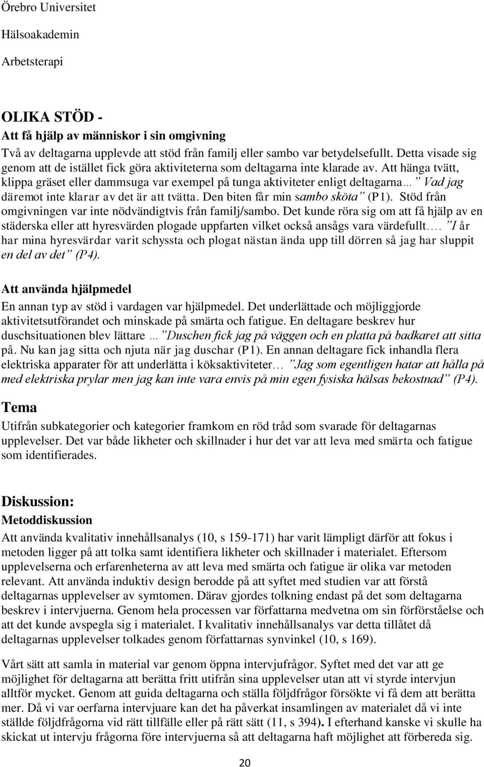 Att hänga tvätt, klippa gräset eller dammsuga var exempel på tunga aktiviteter enligt deltagarna Vad jag däremot inte klarar av det är att tvätta. Den biten får min sambo sköta (P1).