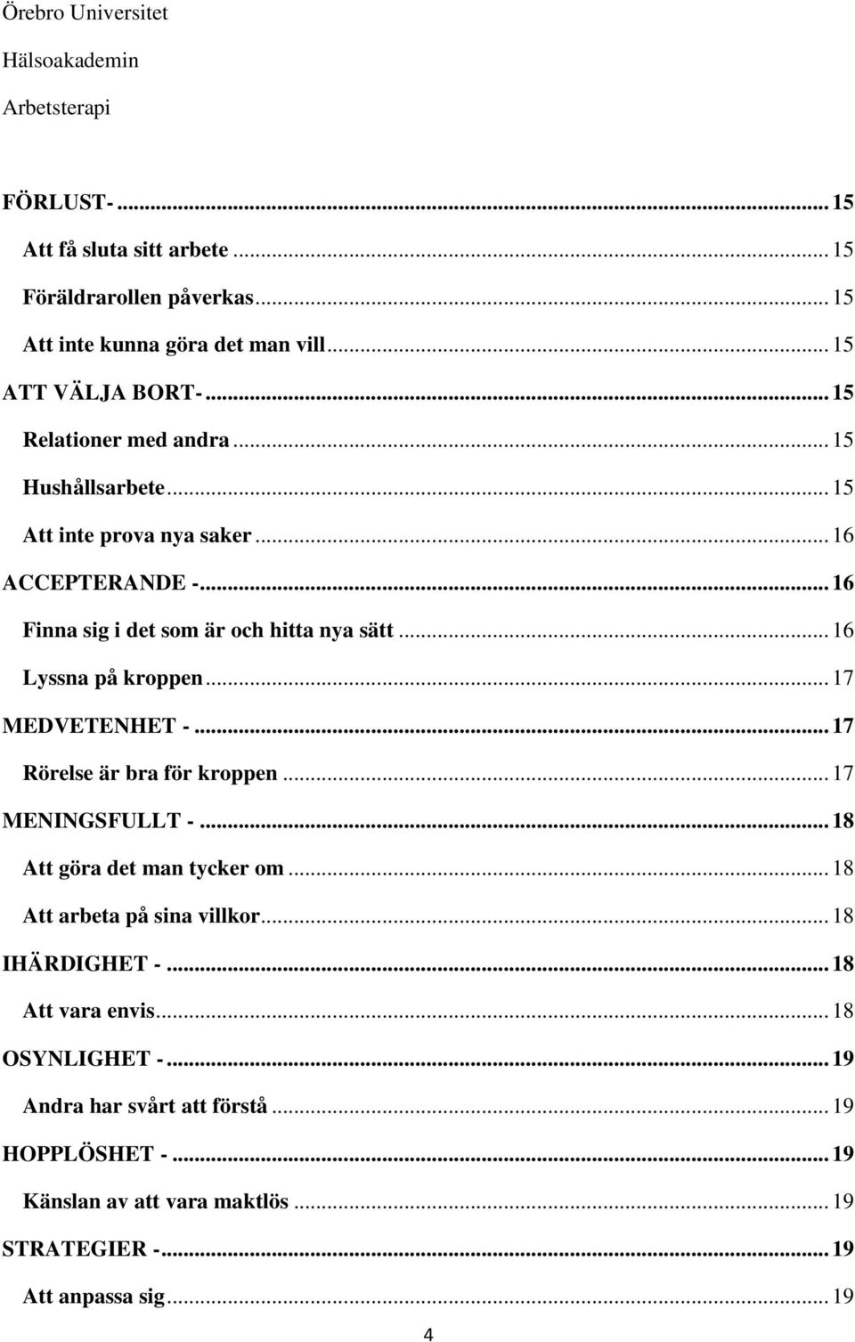 .. 17 MEDVETENHET -... 17 Rörelse är bra för kroppen... 17 MENINGSFULLT -... 18 Att göra det man tycker om... 18 Att arbeta på sina villkor... 18 IHÄRDIGHET -.