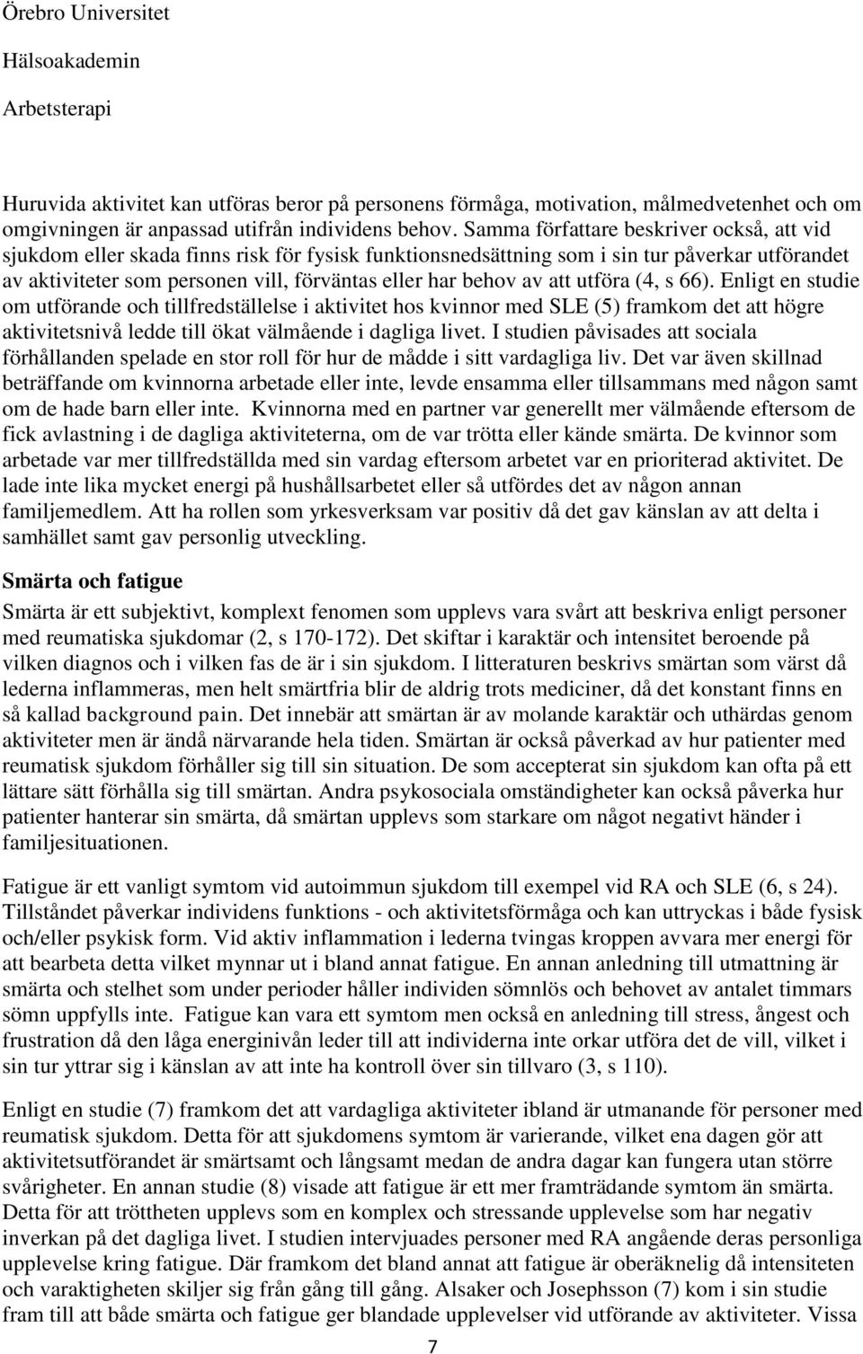 av att utföra (4, s 66). Enligt en studie om utförande och tillfredställelse i aktivitet hos kvinnor med SLE (5) framkom det att högre aktivitetsnivå ledde till ökat välmående i dagliga livet.