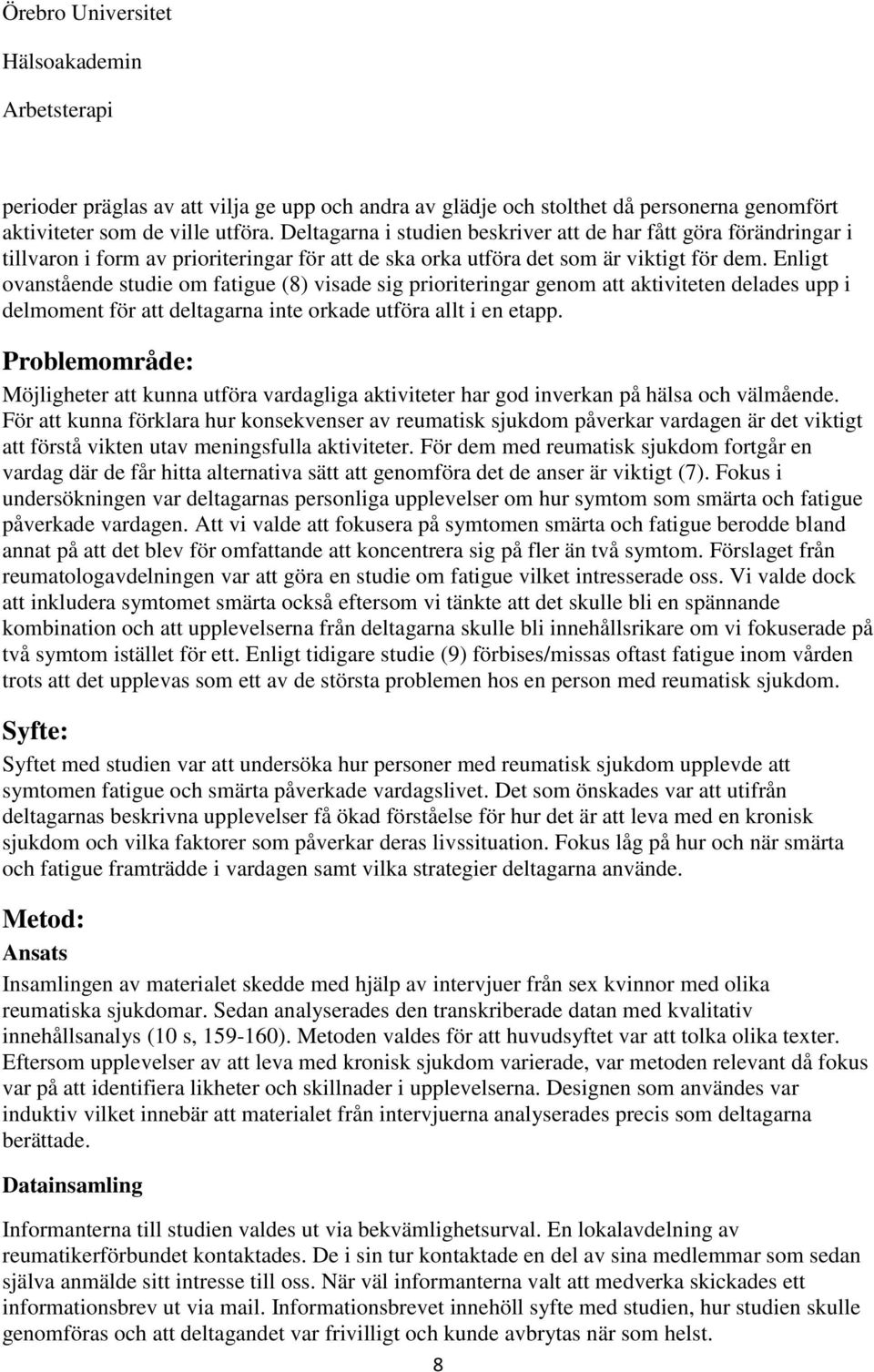 Enligt ovanstående studie om fatigue (8) visade sig prioriteringar genom att aktiviteten delades upp i delmoment för att deltagarna inte orkade utföra allt i en etapp.